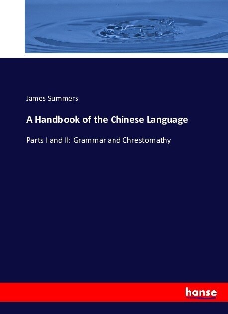 A Handbook of the Chinese Language: Parts I and II: Grammar and Chrestomathy (Paperback)