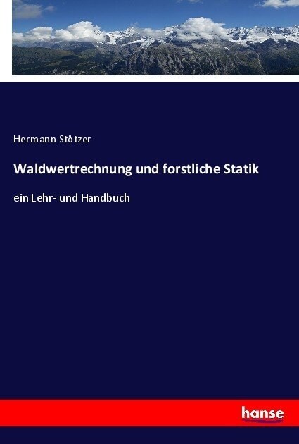 Waldwertrechnung und forstliche Statik: ein Lehr- und Handbuch (Paperback)