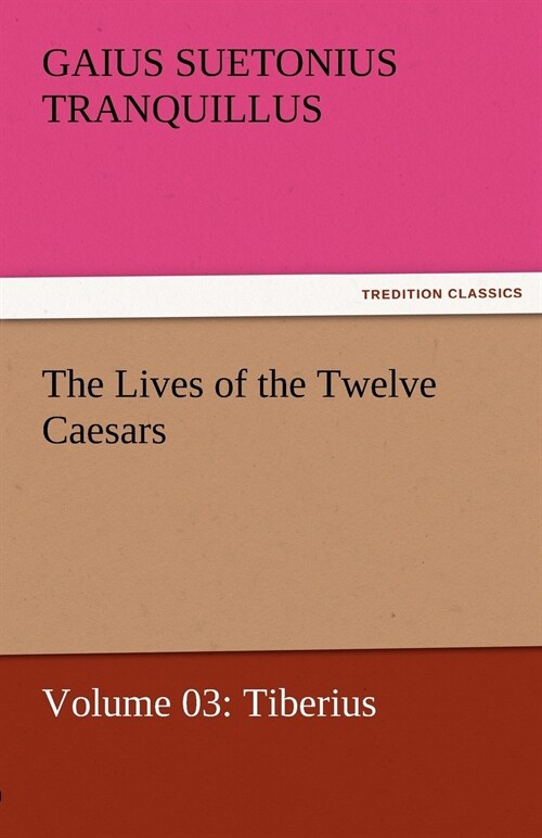 The Lives of the Twelve Caesars, Volume 03: Tiberius (Paperback)