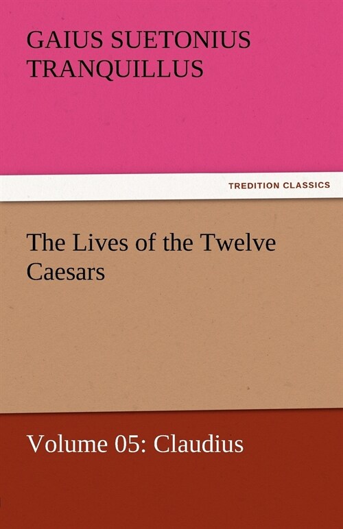 The Lives of the Twelve Caesars, Volume 05: Claudius (Paperback)