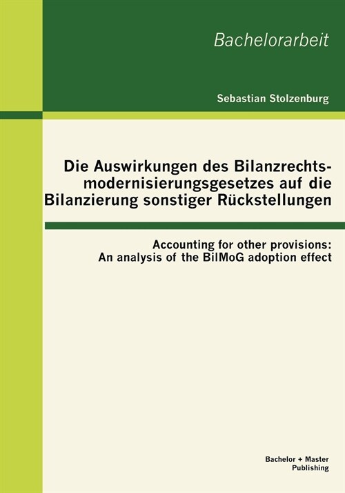Die Auswirkungen des Bilanzrechtsmodernisierungsgesetzes auf die Bilanzierung sonstiger R?kstellungen: Accounting for other provisions: An analysis o (Paperback)