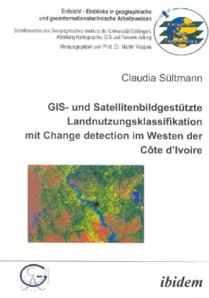 GIS- und Satellitenbildgestutzte Landnutzungsklassifikation mit Change detection im Westen der Cote dIvoire (Paperback)