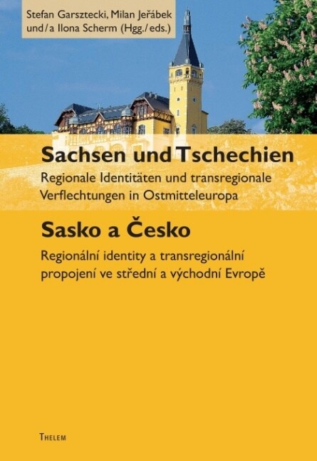 Sachsen und Tschechien. Sasko a Česko: Regionale Identit?en und transregionale Verflechtungen in Ostmitteleuropa. Region?n?identity a transreg (Paperback)