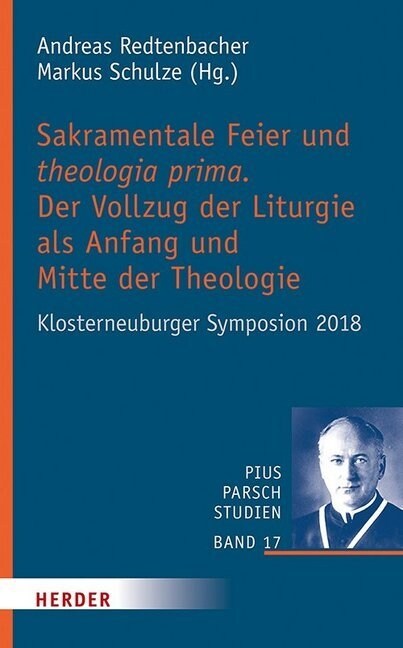 Sakramentale Feier Und Theologia Prima: Der Vollzug Der Liturgie ALS Anfang Und Mitte Der Theologie (Hardcover)