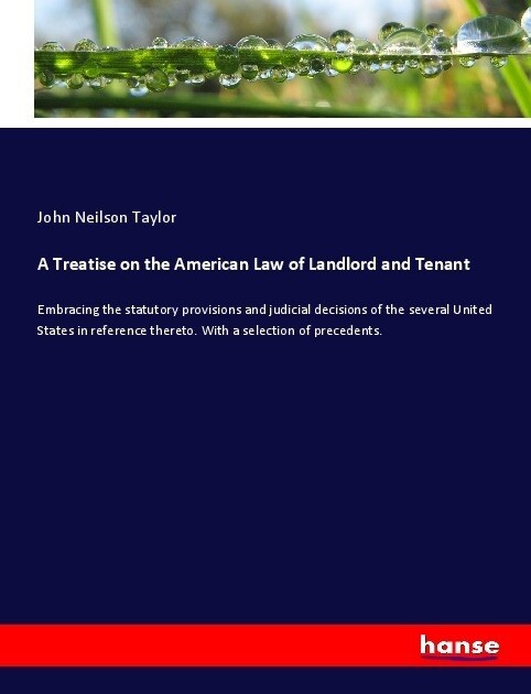 A Treatise on the American Law of Landlord and Tenant: Embracing the statutory provisions and judicial decisions of the several United States in refer (Paperback)