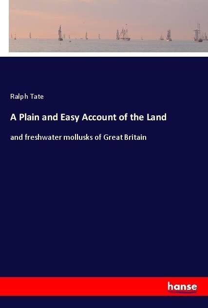 A Plain and Easy Account of the Land: and freshwater mollusks of Great Britain (Paperback)