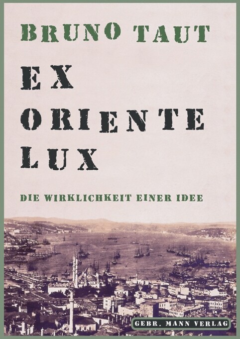 Bruno Taut. Ex Oriente Lux: Die Wirklichkeit Einer Idee. Eine Sammlung Von Schriften 1904-1938 (Paperback)