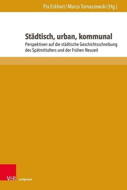 Stadtisch, Urban, Kommunal: Perspektiven Auf Die Stadtische Geschichtsschreibung Des Spatmittelalters Und Der Fruhen Neuzeit (Hardcover)