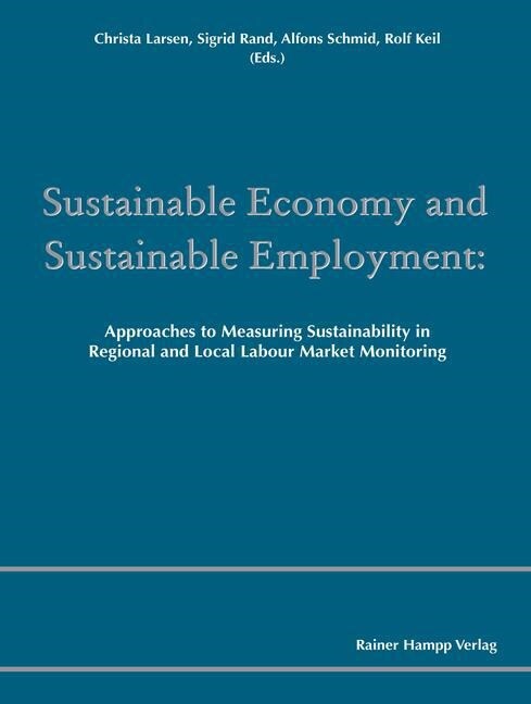 Sustainable Economy and Sustainable Employment: Approaches to Measuring Sustainability in Regional and Local Labour Market Monitoring (Paperback)