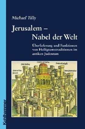 Jerusalem - Nabel Der Welt: Uberlieferung Und Funktionen Von Heiligtumstraditionen Im Antiken Judentum (Paperback)