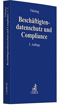 Beschäftigtendatenschutz und Compliance : effektive Compliance im Spannungsfeld von DS-GVO, BDSG, Persönlichkeitsschutz und betrieblicher Mitbestimmung / 3. Auflage