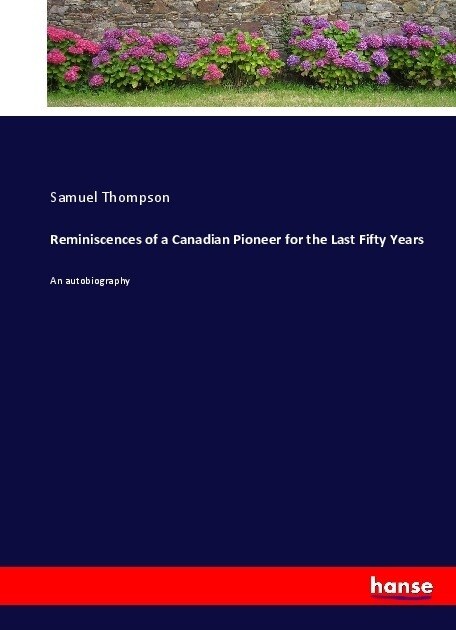 Reminiscences of a Canadian Pioneer for the Last Fifty Years: An autobiography (Paperback)