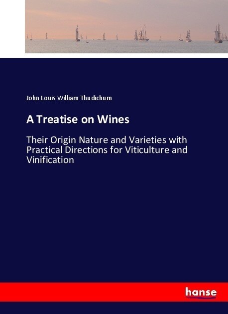 A Treatise on Wines: Their Origin Nature and Varieties with Practical Directions for Viticulture and Vinification (Paperback)