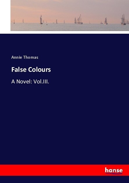 False Colours: A Novel: Vol.III. (Paperback)