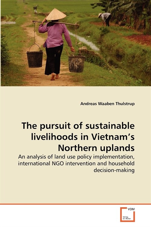 The pursuit of sustainable livelihoods in Vietnams Northern uplands (Paperback)