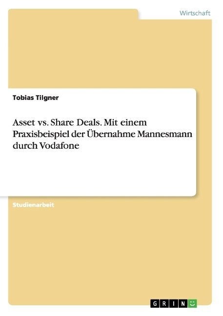 Asset vs. Share Deals. Mit einem Praxisbeispiel der ?ernahme Mannesmann durch Vodafone (Paperback)