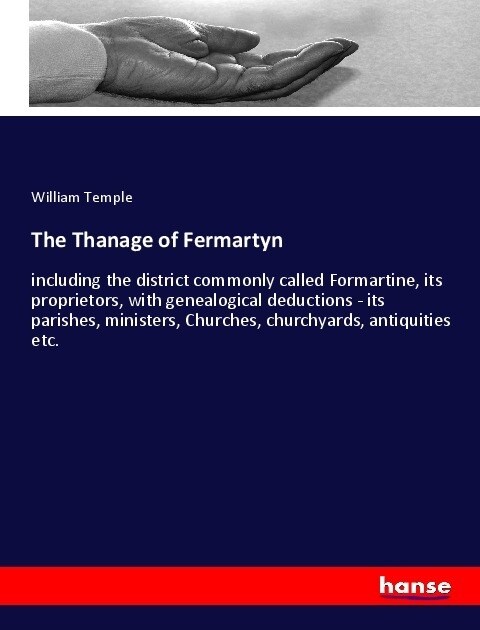 The Thanage of Fermartyn: including the district commonly called Formartine, its proprietors, with genealogical deductions - its parishes, minis (Paperback)