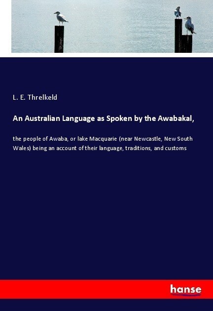 An Australian Language as Spoken by the Awabakal,: the people of Awaba, or lake Macquarie (near Newcastle, New South Wales) being an account of their (Paperback)