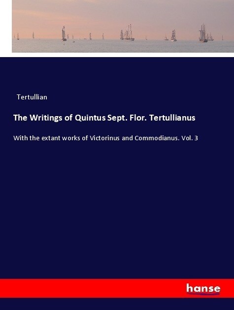 The Writings of Quintus Sept. Flor. Tertullianus (Paperback)
