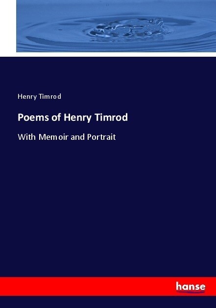 Poems of Henry Timrod: With Memoir and Portrait (Paperback)