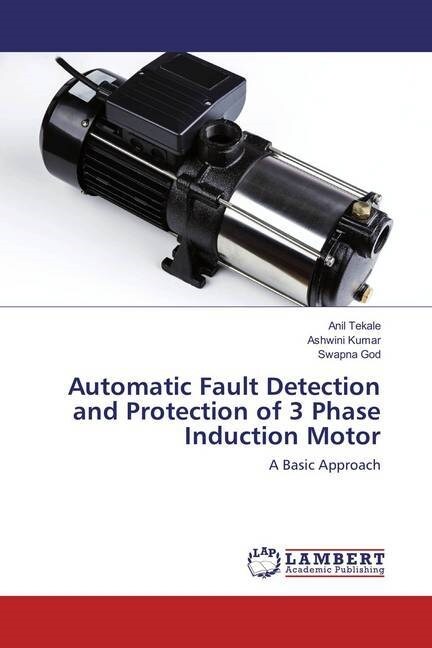 Automatic Fault Detection and Protection of 3 Phase Induction Motor (Paperback)