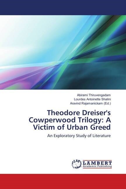 Theodore Dreisers Cowperwood Trilogy: A Victim of Urban Greed (Paperback)