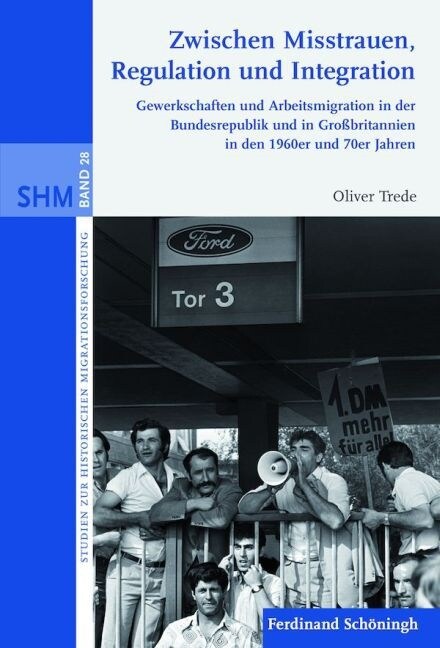 Zwischen Misstrauen, Regulation Und Integration: Gewerkschaften Und Arbeitsmigration in Der Bundesrepublik Und in Gro?ritannien in Den 1960er Und 70e (Hardcover)