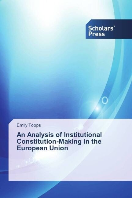 Emily Toops An Analysis of Institutional Constitution-Making in the European Union ...