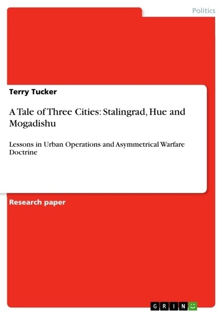 A Tale of Three Cities: Stalingrad, Hue and Mogadishu: Lessons in Urban Operations and Asymmetrical Warfare Doctrine (Paperback)
