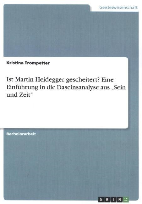 Ist Martin Heidegger gescheitert? Eine Einf?rung in die Daseinsanalyse aus Sein und Zeit (Paperback)