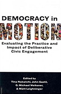 Democracy in Motion: Evaluating the Practice and Impact of Deliberative Civic Engagement (Hardcover)