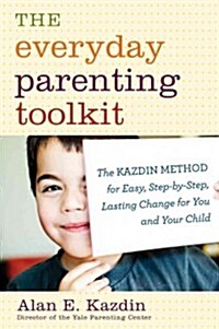 The Everyday Parenting Toolkit: The Kazdin Method for Easy, Step-By-Step, Lasting Change for You and Your Child (Hardcover)