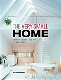 The Very Small Home: Japanese Ideas for Living Well in Limited Space (Hardcover)