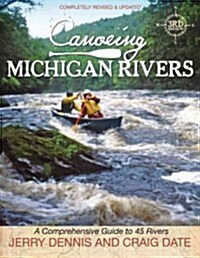 Canoeing Michigan Rivers: A Comprehensive Guide to 45 Rivers, Revise and Updated (Paperback, 3, Third Edition)