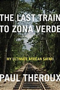 The Last Train to Zona Verde: My Ultimate African Safari (Hardcover)