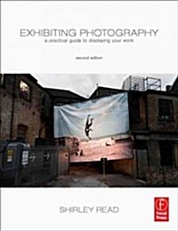 Exhibiting Photography : A Practical Guide to Displaying Your Work (Paperback, 2 ed)