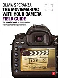 The Moviemaking with Your Camera Field Guide: The Essential Guide to Shooting Video with HDSLRs and Digital Cameras (Paperback)