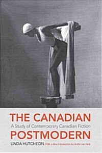 The Canadian Postmodern: A Study of Contemporary Canadian Fiction (Paperback)
