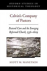 Calvins Company of Pastors: Pastoral Care and the Emerging Reformed Church, 1536-1609 (Hardcover)