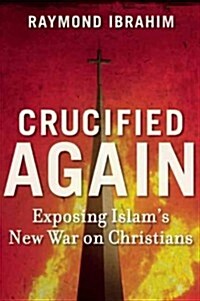 Crucified Again: Exposing Islams New War on Christians (Hardcover)