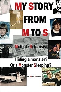 My Story from M to S: Multiple Sclerosis: Hiding a Monster? or a Monster Sleeping? (Paperback)