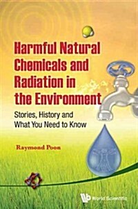 Harmful Natural Chemicals and Radiation in the Environment: Stories, History and What You Need to Know (Hardcover)