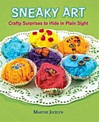 Sneaky Art: Crafty Surprises to Hide in Plain Sight (Hardcover)