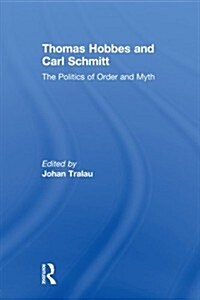 Thomas Hobbes and Carl Schmitt : The Politics of Order and Myth (Paperback)