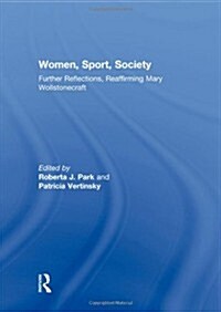 Women, Sport, Society : Further Reflections, Reaffirming Mary Wollstonecraft (Paperback)