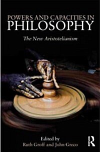 Powers and Capacities in Philosophy : The New Aristotelianism (Hardcover)