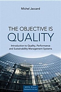The Objective Is Quality: An Introduction to Quality, Performance and Sustainability Management Systems (Hardcover)