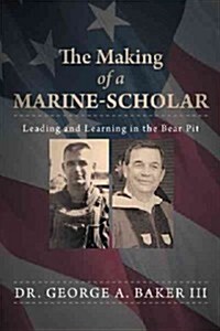 The Making of a Marine-Scholar: Leading and Learning in the Bear Pit (Hardcover)