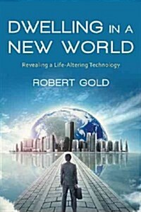 Dwelling in a New World: Revealing a Life-Altering Technology (Hardcover)