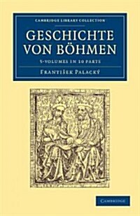 Geschichte von Boehmen 5 Volume Set in 10 Paperback Parts : Groesstentheils nach urkunden und handschriften (Package)